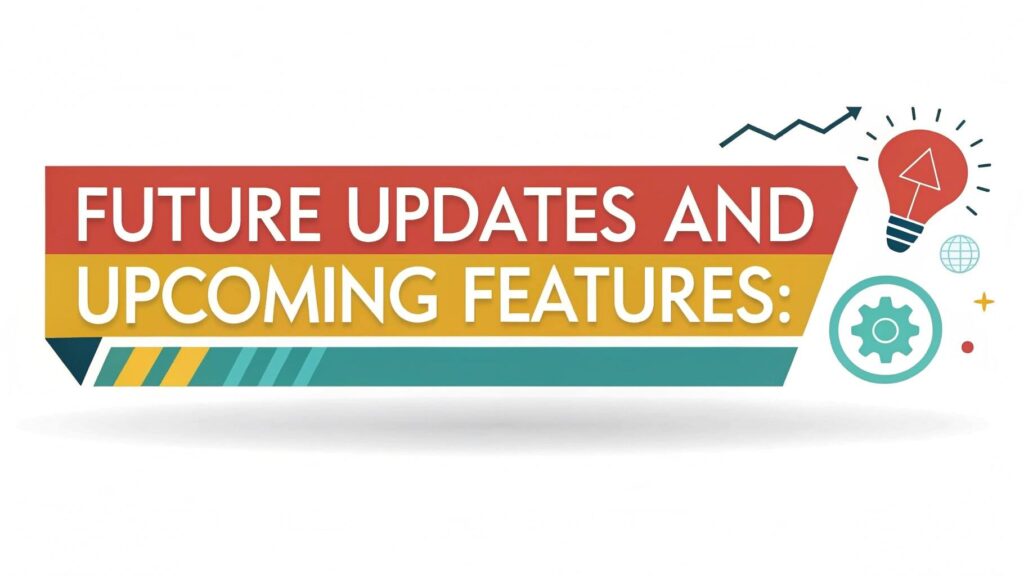 Future Updates and Upcoming Features: