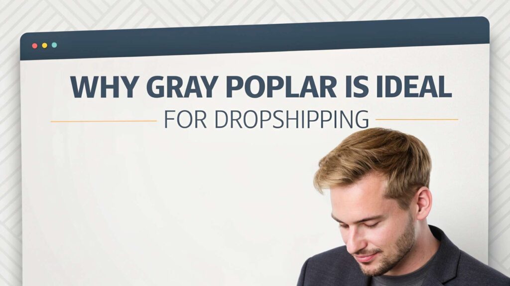 Why Gray Poplar is Ideal for Dropshipping: